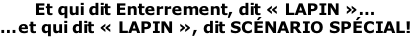 Et qui dit Enterrement, dit «&nbsp;LAPIN&nbsp;»… …et qui dit «&nbsp;LAPIN&nbsp;», dit SCÉNARIO SPÉCIAL!
